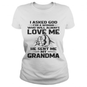 Ladies Tee I asked God for a woman who will always love me he sent me my grandma shirt