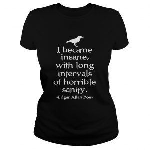 Ladies Tee I became insane with long intervals of horrible sanity Edgar Allan Poe shirt