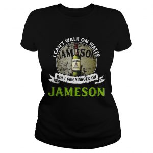 Ladies Tee I cant walk on water but I can stagger on Jameson shirt