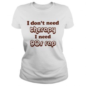 Ladies Tee I dont need therapy I need 90s shirt