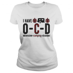 Ladies Tee I have OCD obsessive camping disorder shirt
