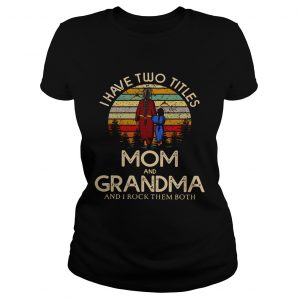 Ladies Tee I have two titles mom and Grandma and I rock them both vintage shirt