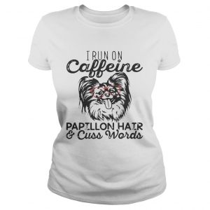 Ladies Tee I run on caffeine Papillon hair and cuss words shirt