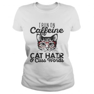 Ladies Tee I run on caffeine cat hair and cuss words shirt