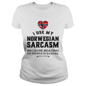 Ladies Tee I use my Norwegian sarcasm because beating up people is illegal shirt