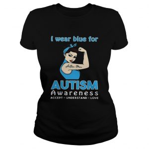 Ladies Tee I wear blue for autism awareness accept understand love shirt