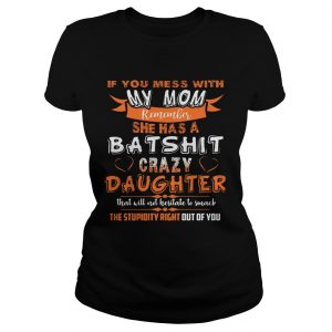 Ladies Tee If You Mess With My Mom Remember She Has Crazy Daughter Shirt