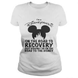 Ladies Tee Im Disneyaholic on the road to recovery just kidding shirt