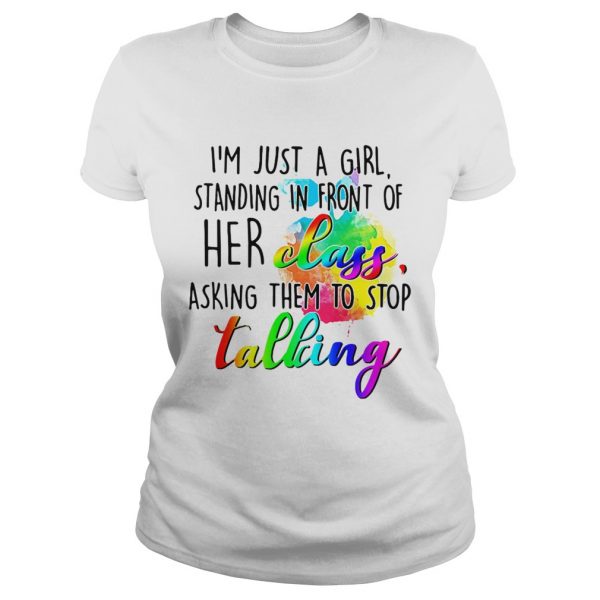 Ladies Tee Im just a girl standing in front of her class asking them to stop talking shirt