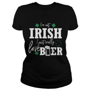 Ladies Tee Im not Irish I just really love beer St Patricks day shirt