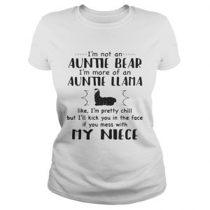 Ladies Tee Im not an auntie bear Im more of an auntie llama like Im pretty chill shirt