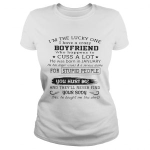 Ladies Tee Im the lucky one I have a crazy boyfriend who happens to cuss a lot shirt