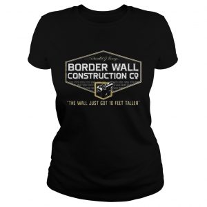 Ladies Tee John Pavlovitz Border Wall Construction Co The Wall Just Got 10 Feet Taller Shirt