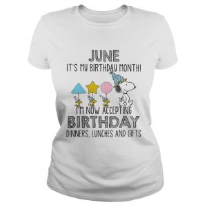 Ladies Tee June it’s my birthday month I’m now accepting birthday dinners lunches and gifts shirt