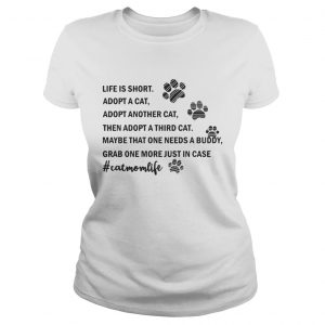 Ladies Tee Life is short Adopt a cat Adopt Another cat then Adopt a third cat shirt