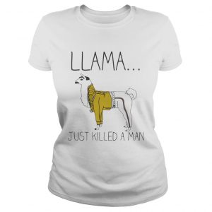 Ladies Tee Llama just killed a man shirt