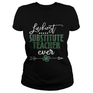 Ladies Tee Luckiest Substitute Teacher ever Irish shirt