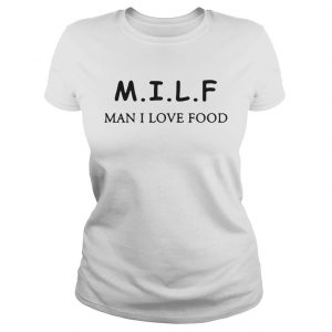Ladies Tee MILF man I love food shirt