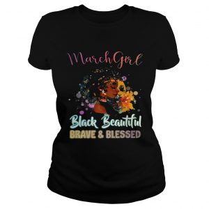 Ladies Tee March Girl Black Magic Beautiful Brave and Blessed Birthdays Shirt