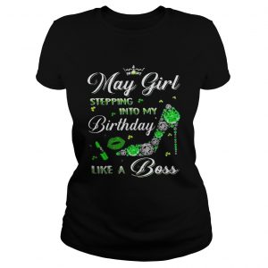 Ladies Tee May girl stepping into my birthdays like a boss shirt