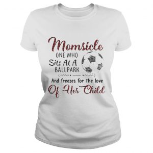Ladies Tee Momsicle one who sits at a ballpark and freezes for the love of her child shirt