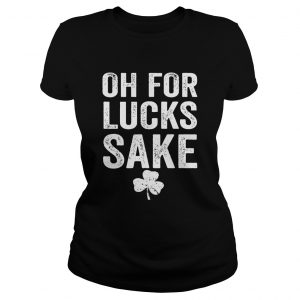 Ladies Tee Oh for lucks sake shirt