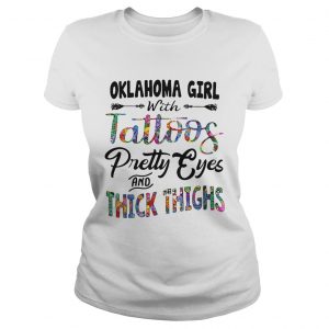 Ladies Tee Oklahoma girl with tattoos pretty eyes and thick thighs shirt