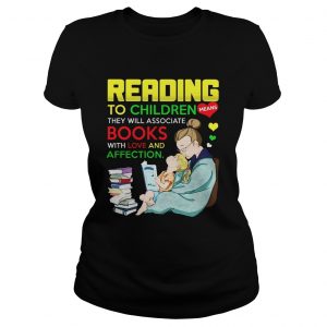 Ladies Tee Reading to children means they will associate book with love and affection shirt