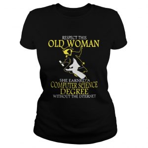 Ladies Tee Respect this old woman she earned a computer science degree without the internet shirt