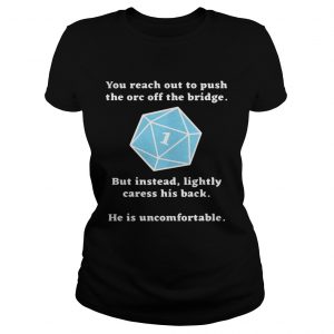 Ladies Tee Rhystic Studies you reach out to push the orc off the bridge he is uncomfortable shirt