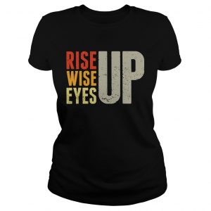 Ladies Tee Rise up Wise up Eyes up Unisex TShirt