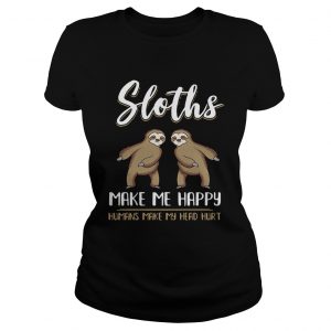 Ladies Tee Sloths make me happy humans make my head hurt shirt