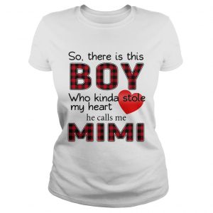 Ladies Tee So there is this boy who kinda stole my heart calls me Mimi shirt