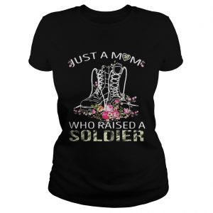Ladies Tee Soldier boots just a mom who raised a soldier shirt