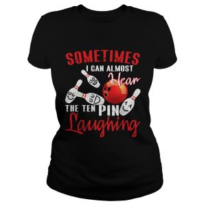 Ladies Tee Sometimes I Can Almost Hear The Ten Pin Laughing TShirt
