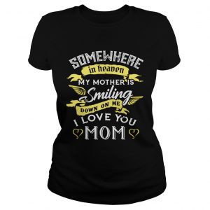 Ladies Tee Somewhere in heaven my mother is smiling down on me I love you mom shirt