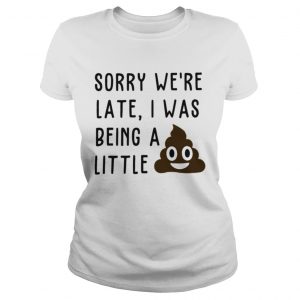 Ladies Tee Sorry were late I was being a little shit shirt