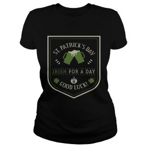 Ladies Tee St Patricks day beer Irish for a day good luck shirt