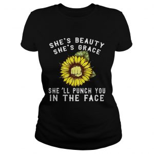 Ladies Tee Sunflower shes beauty shes grace shell punch you in the face shirt