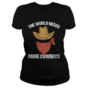 Ladies Tee The world needs more cowboys shirt