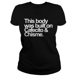 Ladies Tee This body was built on cafecito and chisme shirt