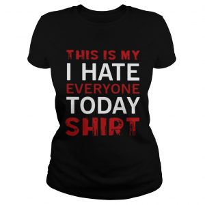 Ladies Tee This is my I hate everyone today shirt