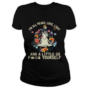 Ladies Tee Unicorn yoga Im all peace love light and a little go fuck yourself shirt