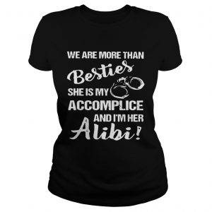 Ladies Tee We are more than besties shes my accomplice and Im her alibi shirt