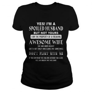 Ladies Tee Yes Im a spoiled Husband but not yours I am the property shirt