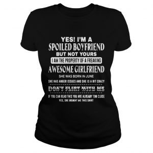 Ladies Tee Yes Im a spoiled boy friend but not yours I am the property of a June shirt
