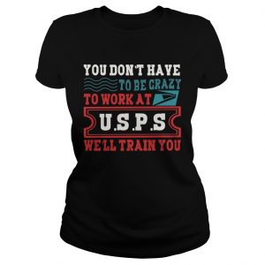 Ladies Tee You Dont Have To Be Crazy To Work At USPS TShirt