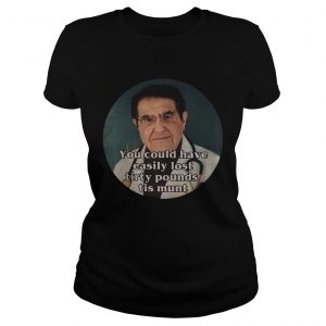 Ladies Tee Younan Nowzaradan You could have easily lost tirty pounds tis munt shirt