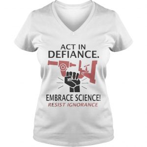 Ladies Vneck Act in defiance embrace science resist ignorance Shirt