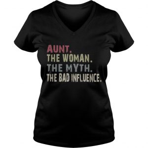 Ladies Vneck Aunt the woman the myth the legend the bad influence shirt